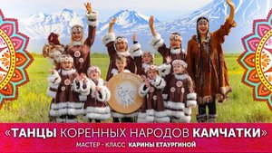 Мастер-класс «Танцы коренных народов Камчатки» К. Етаургиной.